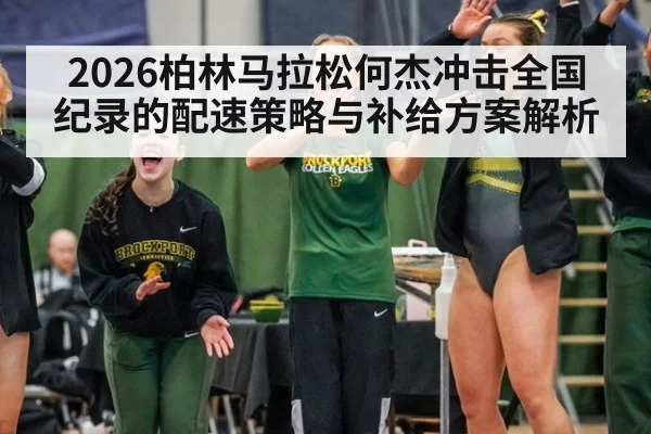 2026柏林马拉松何杰冲击全国纪录的配速策略与补给方案解析